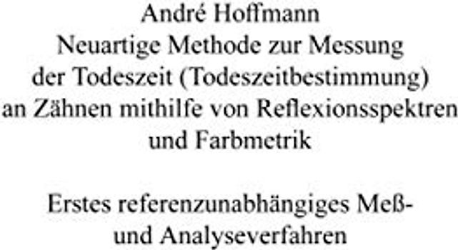 Neuartige Methode zur Messung der Todeszeit (Todeszeitbestimmung) an Zähnen mithilfe von Reflexionsspektren und Farbmetrik: Erstes referenzunabhängiges Meß- und Analyseverfahren