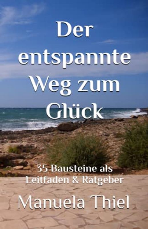 Der entspannte Weg zum Glück: 35 Bausteine als Leitfaden & Ratgeber (Alternative Methoden: Glücks-Edition)
