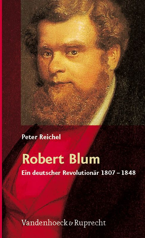 Robert Blum. Ein deutscher Revolutionär 1807-1848