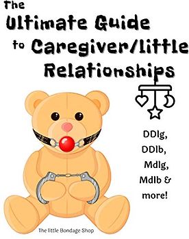 The Ultimate Caregiver/little Relationships: DDlg, DDlg, MDlg,, MDlb & More!