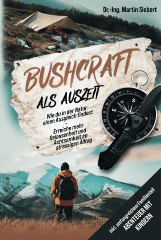 Bushcraft als Auszeit: inkl. Familienspecial | Wie du in der Natur deinen Ausgleich findest | Erreiche mehr Gelassenheit und Achtsamkeit im stressigen Alltag | Abenteuer mit Kindern