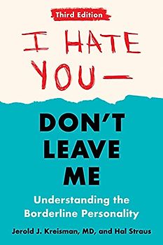 I Hate You--Don't Leave Me: Third Edition: Understanding the Borderline Personality