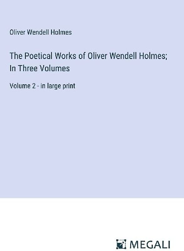 The Poetical Works of Oliver Wendell Holmes; In Three Volumes