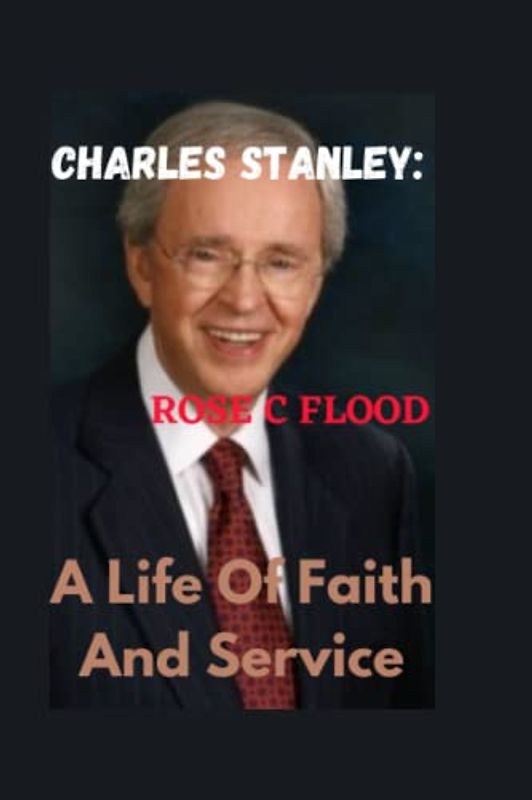 CHARLES STANLEY:": LIfe Of Faith And Service