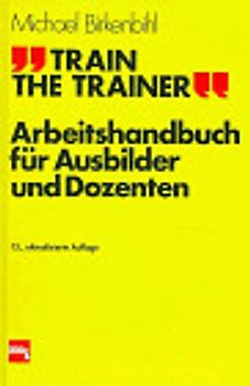 Train the Trainer. Arbeitshandbuch für Ausbilder und Dozenten