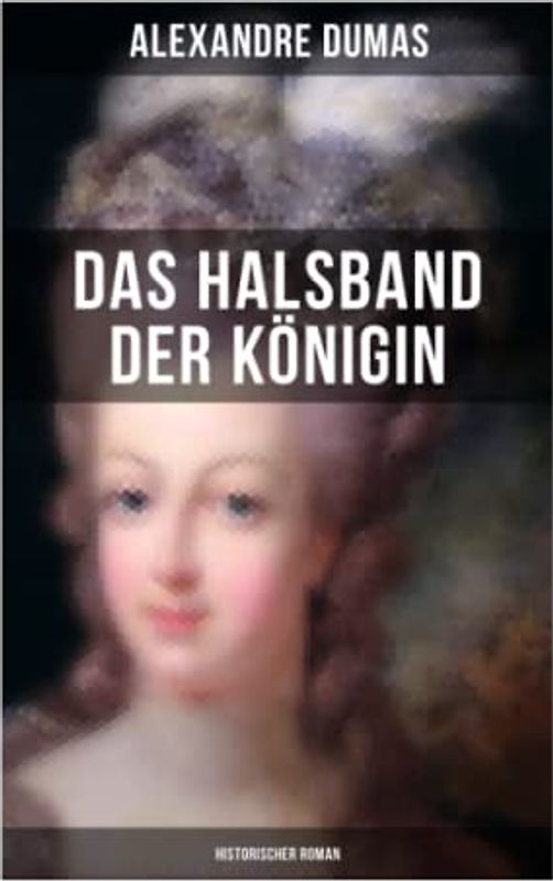 Das Halsband der Königin (Historischer Roman): Historischer Abenteuerroman aus den Tagen der Marie Antoinette