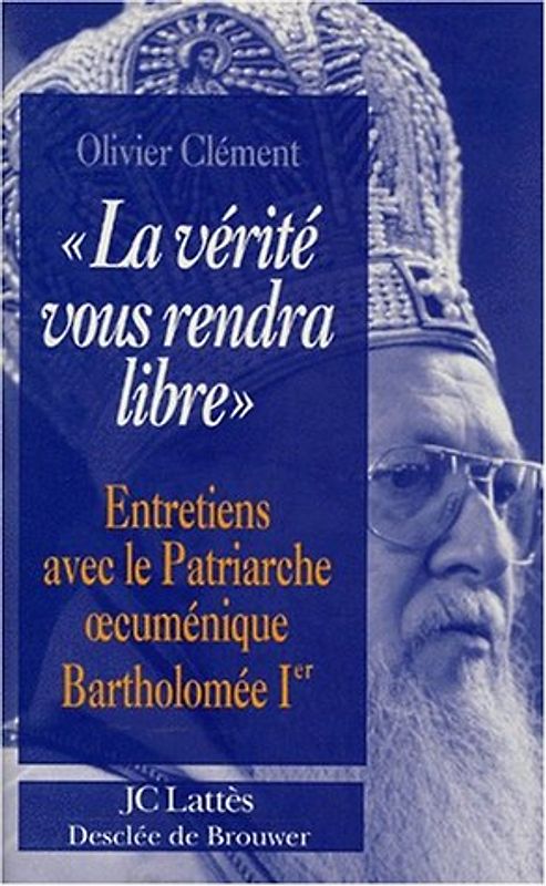 La vérité vous rendra libre : Entretiens avec le patriarche oecuménique Bartholomée [i.e. Barthélemy] Ier - Clément, Olivier