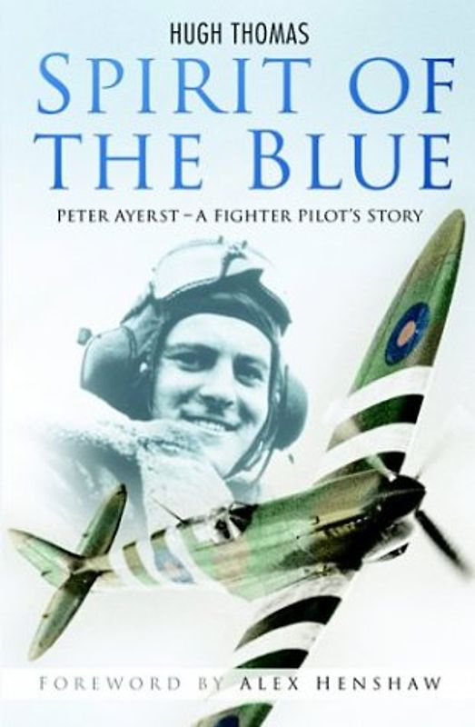 Spirit of the Blue: Peter Ayerst: A Fighter Pilot's Story - Hugh Thomas