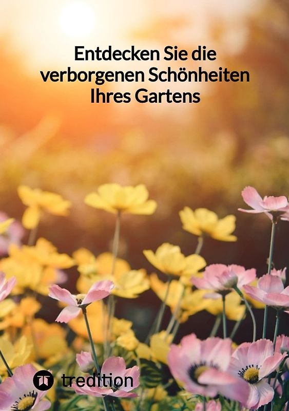 Entdecken Sie die verborgenen Schönheiten Ihres Gartens
