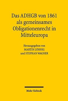Das ADHGB von 1861 als gemeinsames Obligationenrecht in Mitteleuropa