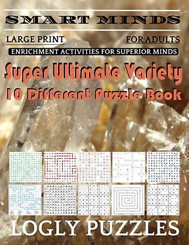 Smart Minds -Variety 10 Different Puzzle Book For Adults: Ultimate Variety Puzzles Large-Print Word Search, Word Maze .Word Spiral ,Word Angles, ... Crossword And Sudoku Easy , Medium And Hard