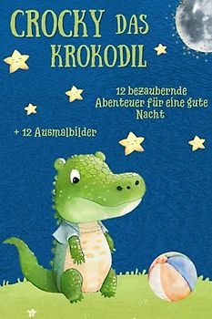 Crocky das Krokodil 12 bezaubernde Abenteuer für eine gute Nacht: Kinderbuch, gute Nachtgeschichten, Kindergeschichten mit Tieren und Ausmalbildern