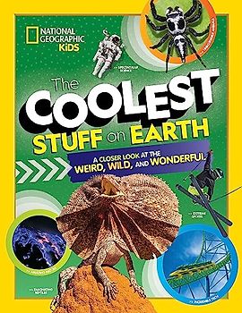 The Coolest Stuff on Earth: A closer look at the weird, wild, and wonderful (National Geographic Kids)