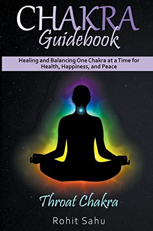 Chakra Guidebook: Throat Chakra: Healing and Balancing One Chakra at a Time for Health, Happiness, and Peace