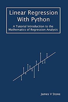Linear Regression With Python: A Tutorial Introduction to the Mathematics of Regression Analysis (Tutorial Introductions)