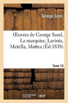 Oeuvres de George Sand. Tome 10 La Marquise, Lavinia, Metella, Mattea
