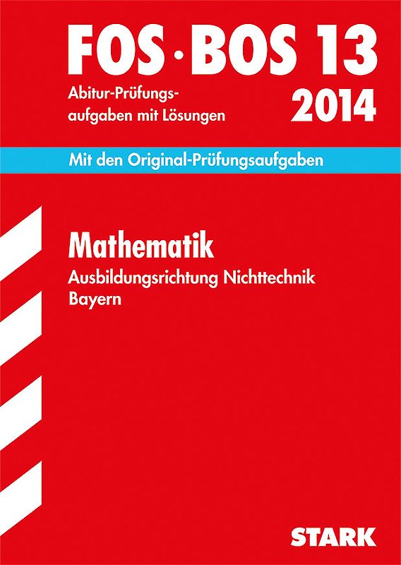 Abschluss-Prüfungen Fach-/Berufsoberschule Bayern / Mathematik FOS/BOS 13 / 2014 Ausbildungsrichtung Nichttechnik