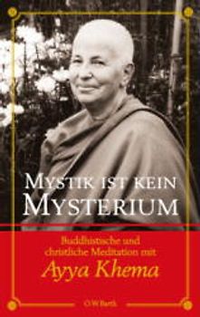 Mystik ist kein Mysterium. Buddhistische und christliche Meditation mit Ayya Khema