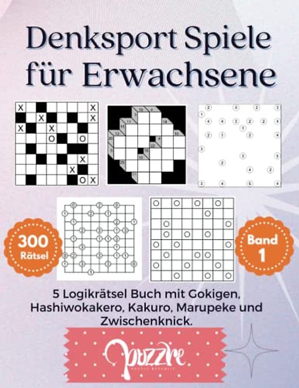 Denksport Spiele Für Erwachsene Band 1: 5 Logikrätsel Buch mit Gokigen, Hashiwokakero, Kakuro, Marupeke und Zwischenknick.