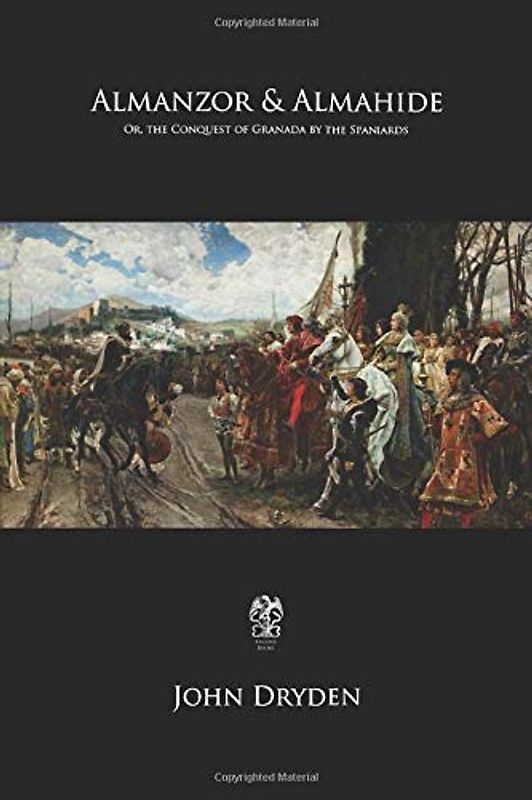 Almanzor & Almahide: Or, the Conquest of Granada by the Spaniards