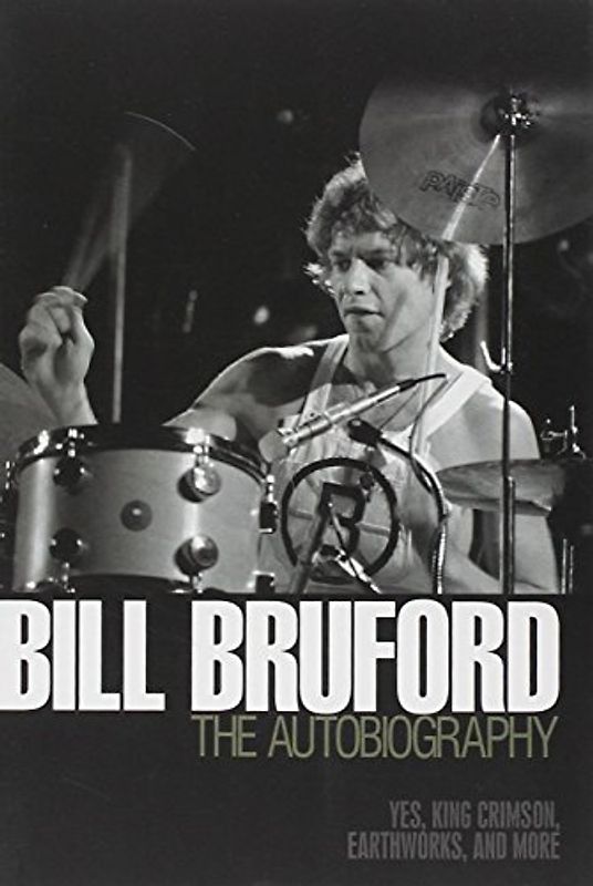 Bill Bruford: the Autobiography: Yes, King Crimson,Earthworks and More