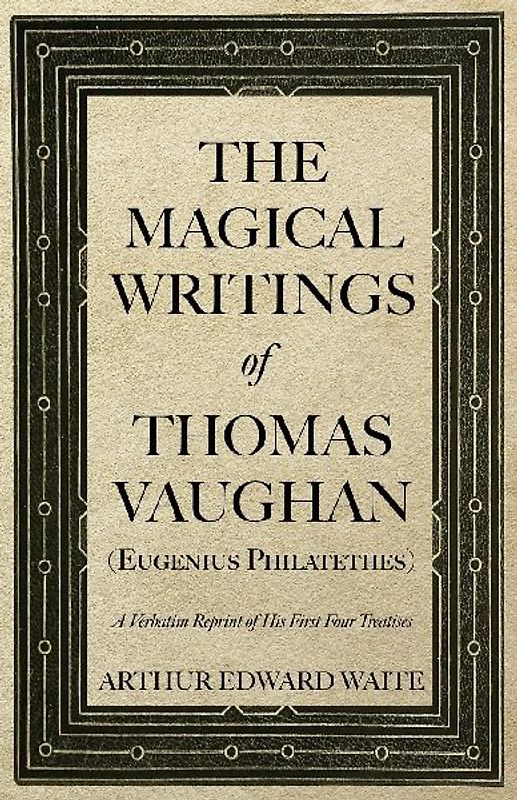 The Magical Writings of Thomas Vaughan (Eugenius Philatethes)