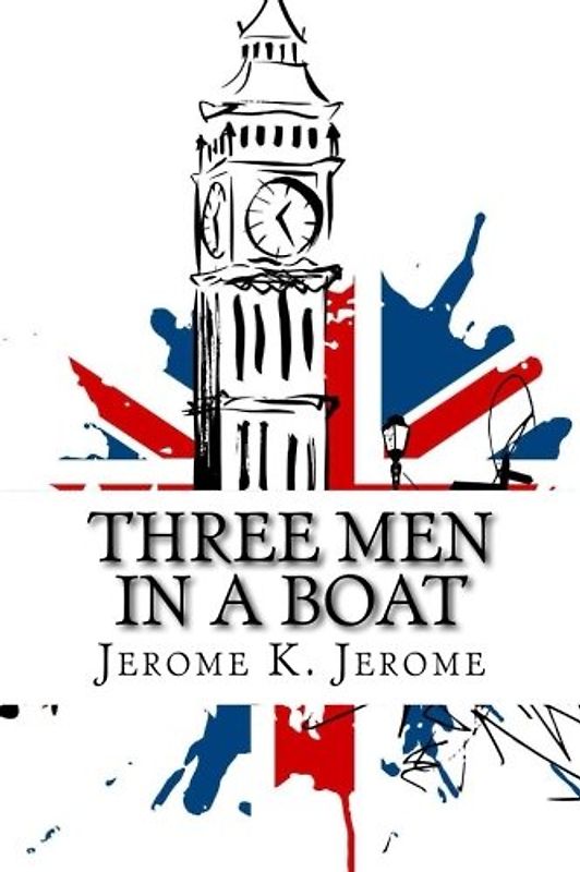 Three Men in a Boat: (To Say Nothing of the Dog)