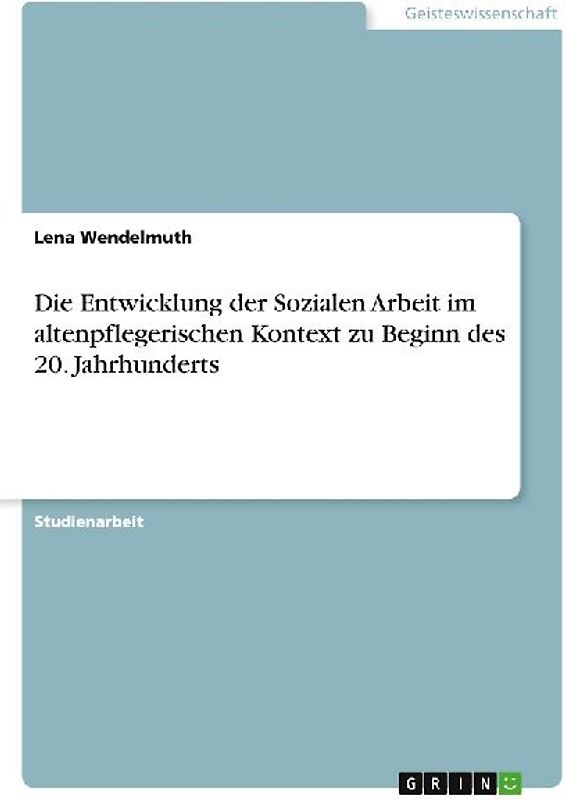 Die Entwicklung der Sozialen Arbeit im altenpflegerischen Kontext zu Beginn des 20. Jahrhunderts
