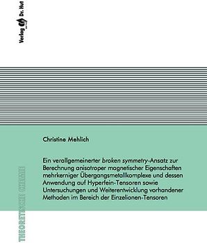 Ein verallgemeinerter broken symmetry-Ansatz zur Berechnung anisotroper magnetischer Eigenschaften mehrkerniger Übergangsmetallkomplexe und dessen Anwendung auf Hyperfein-Tensoren sowie Untersuchungen und Weiterentwicklung vorhandener Methoden im Bereich der Einzelionen-Tensoren