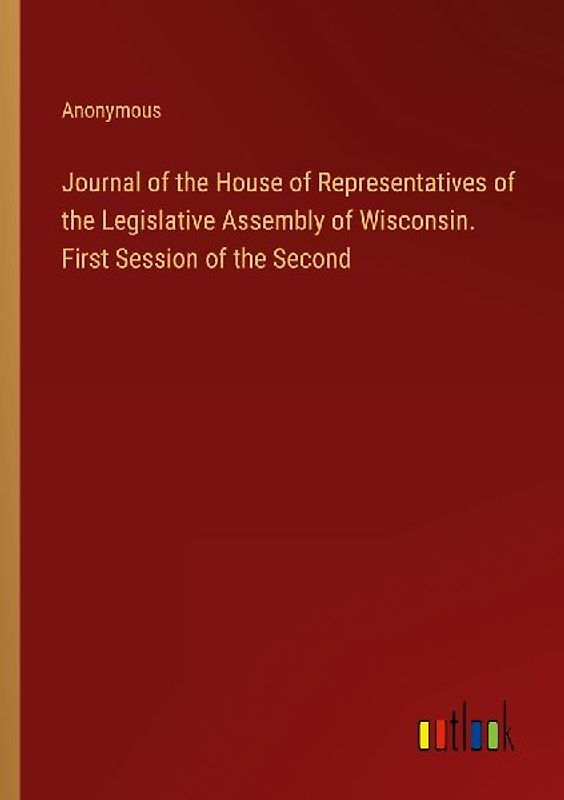 Journal of the House of Representatives of the Legislative Assembly of Wisconsin. First Session of the Second