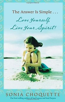 The Answer Is Simple...: Love Yourself, Live Your Spirit! - Choquette, Sonia