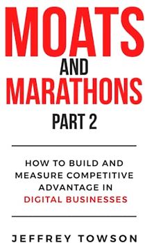 Moats and Marathons (Part 2): How to Build and Measure Competitive Advantage in Digital Businesses