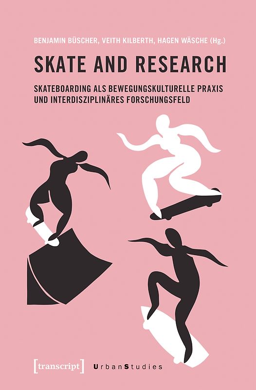 Skate and Research – Skateboarding als bewegungskulturelle Praxis und interdisziplinäres Forschungsfeld