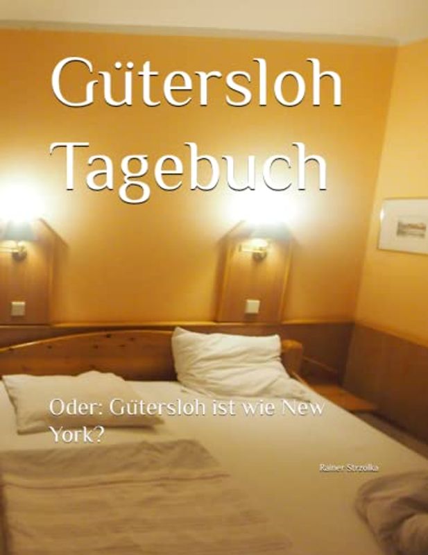Gütersloh Tagebuch: Oder: Gütersloh ist wie New York? (Travelogues. Galerie für Kulturkommunikation Berlin - Reisetagebücher. Galerie für Kulturkommunikation Berlin, Band 160)