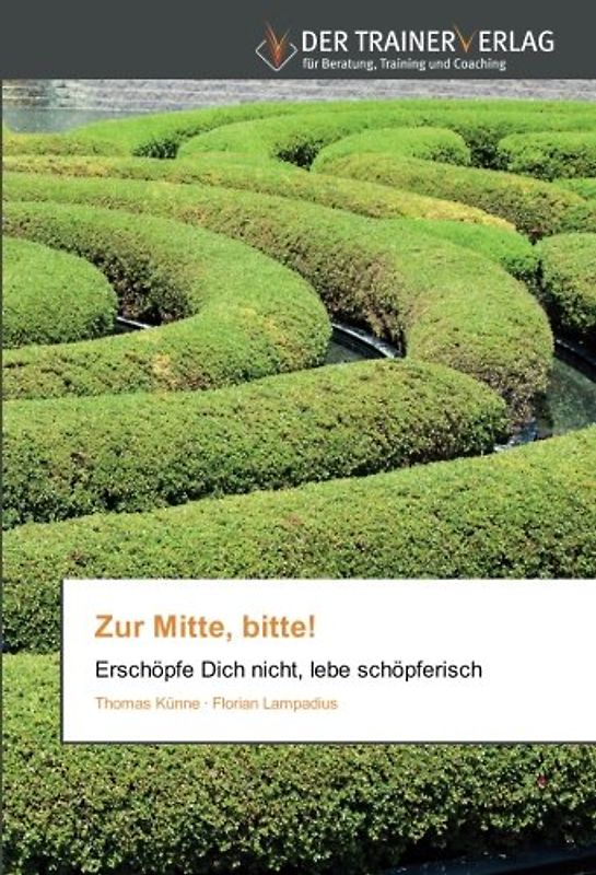 Zur Mitte, bitte!: Erschöpfe Dich nicht, lebe schöpferisch