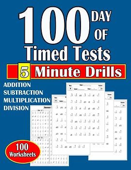 100 days of timed tests ADDITION SUBTRACTION MULTIPLICATION DIVISION: 100 days of timed tests mixed problems Math Workbook ; 5 Minute Drills ;100 Worksheets ; Ages 5-7