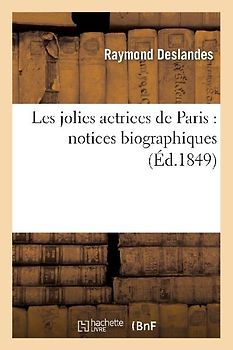 Les Jolies Actrices de Paris: Notices Biographiques