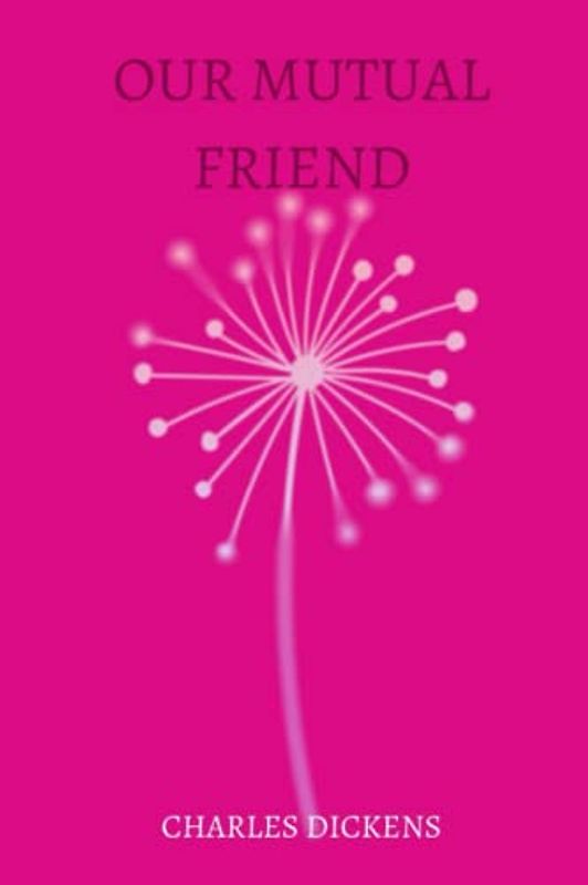 OUR MUTUAL FRIEND by charles dickens