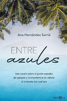 Entre azules : una novela sobre el poder sanador del pasado y la importancia de valorar el presente sea cual sea