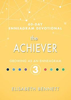 The Achiever: Growing As an Enneagram 3 (60-Day Enneagram Devotional)
