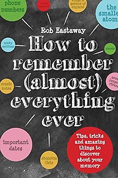 How to Remember (Almost) Everything, Ever!: Tips, tricks and fun to turbo-charge your memory