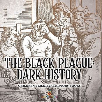 The Black Plague Dark History- Children's Medieval History Books