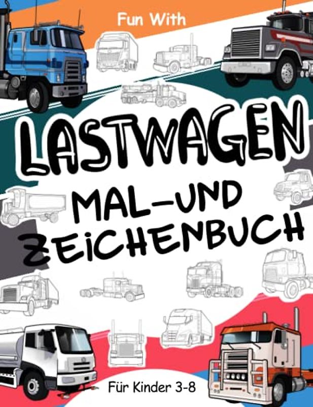 Lastwagen Mal- und Zeichenbuch für Kinder von 3-8 Jahren: Spaß beim Ausmalen von Lastwagen und Zeichnen von Rädern und einigen Teilen der Lastwagen : Tolles Arbeitsbuch für Kleinkinder und Kinder