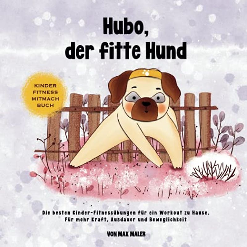 Hubo, der fitte Hund: Die besten Kinder-Fitnessübungen für ein Workout zu Hause. Für mehr Kraft, Ausdauer und Beweglichkeit