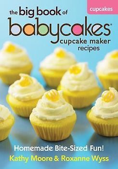 The Big Book of Babycakes Cupcake Maker Recipes