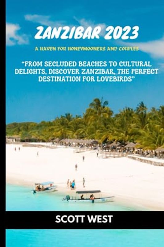 ZANZIBAR 2023: A Haven for Honeymooners and Couples: “ From Secluded Beaches to Cultural Delights, Discover Zanzibar, the Perfect Destination for Lovebirds”