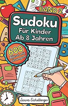Sudoku Für Kinder Ab 8 Jahren - Band 2: 600 Leicht, Mittel Und Schwer Zu Lösende 9x9 Sudoku Rätsel | Mit Lösungen | Denksport Zum Knobeln Und Zur Entwicklung Des Logischen Denkens