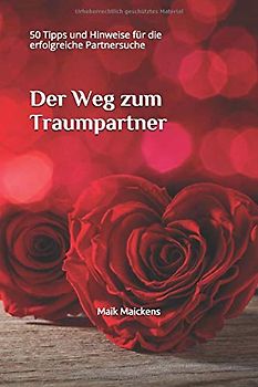 Der Weg zum Traumpartner: 50 Tipps und Hinweise für die erfolgreiche Partnersuche