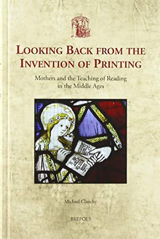 Looking Back from the Invention of Printing: Mothers and the Teaching of Reading in the Middle Ages (Utrecht Studies in Medieval Literacy, 40, Band 40)