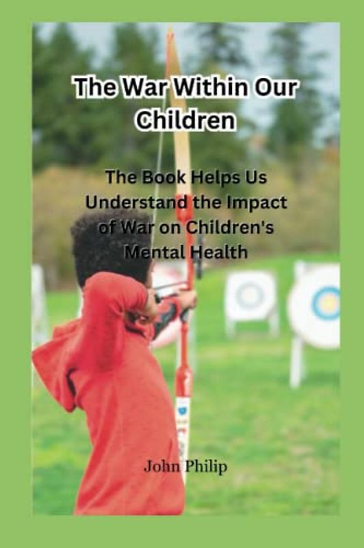 The War Within Our Children: The Book Helps Us Understand the Impact of War on Children's Mental Health (War Within children, Band 1)
